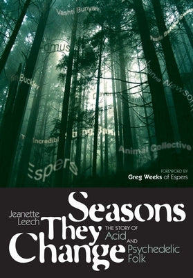 Seasons They Change: The Story of Acid and Pyschedelic Folk by Leech, Jeanette