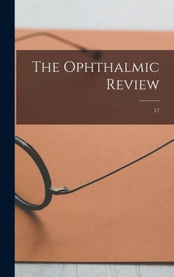 The Ophthalmic Review; 17 by Anonymous