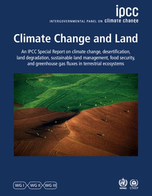 Climate Change and Land: Ipcc Special Report on Climate Change, Desertification, Land Degradation, Sustainable Land Management, Food Security, by Intergovernmental Panel on Climate Chang