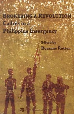 Brokering a Revolution: Cadres in a Philippine Insurgency by Rutten, Rosanne
