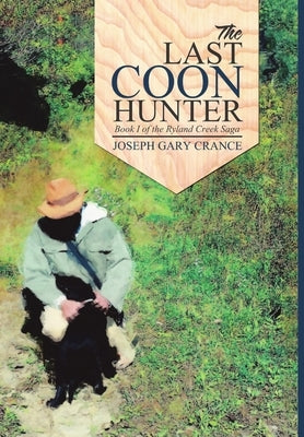 The Last Coon Hunter: Book I of the Ryland Creek Saga by Crance, Joseph Gary