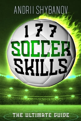 177 Soccer Skills: The Ultimate Guide by Shybanov, Andrii