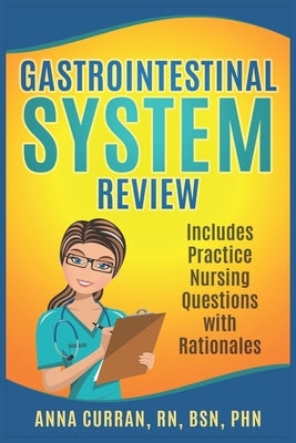 Gastrointestinal System Nursing Review: Includes Practice Nursing Questions with Rationale by Curran, Anna