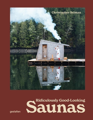 Ridiculously Good-Looking Saunas: Ridiculously Good Looking Saunas by Selman, Chris