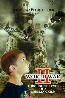 World War II Through the Eyes of a German Child by Pflugfelder, Reinhold