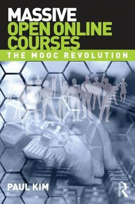 Massive Open Online Courses: The MOOC Revolution by Kim, Paul