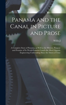 Panama and the Canal in Picture and Prose: A Complete Story of Panama, as Well as the History, Purpose and Promise of its World-famous Canal--the Most by Abbot, Willis J. 1863-1934