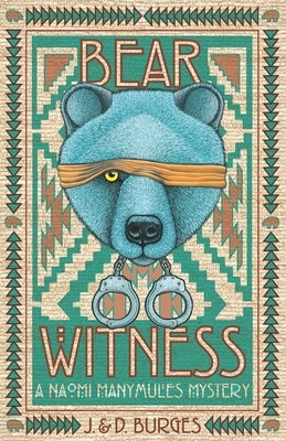 Bear Witness: A Naomi Manymules Mystery Novel from the Edge of the Navajo Nation by Burges, J. &D