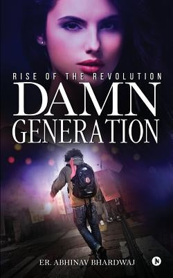 Damn Generation: Rise of the Revolution by Bhardwaj, Abhinav