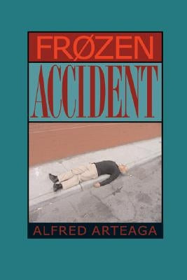 Frozen Accident: Poems by Arteaga, Alfred