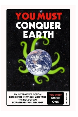 You Must Conquer Earth: A Gamebook of Planetary Domination by Morton, J. N.
