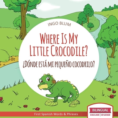 Where Is My Little Crocodile? - ¿Dónde está mi pequeño cocodrilo?: Bilingual Children's Book Spanish English by Pahetti, Antonio