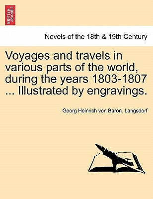 Voyages and Travels in Various Parts of the World, During the Years 1803-1807 ... Illustrated by Engravings. Part II by Langsdorf, Georg Heinrich Von Baron