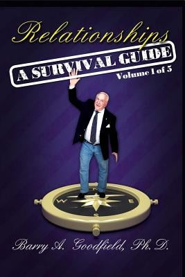 Relationships - A Survival Guide by Goodfield, Barry A.