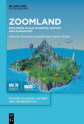 Zoomland: Exploring Scale in Digital History and Humanities by Armaselu, Florentina