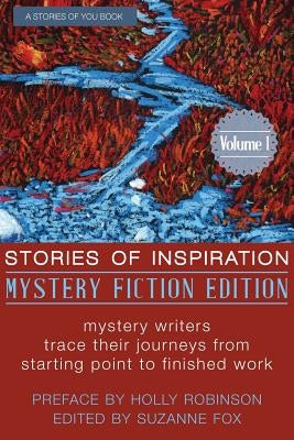 Stories of Inspiration: Mystery Fiction Edition, Volume 1: Mystery Fiction Authors Trace Their Journeys from Starting Point to Finished Work by Fox, Suzanne