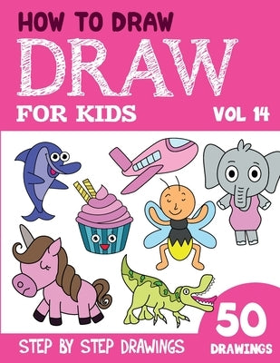 How to Draw for Kids: 50 Cute Step By Step Drawings (Vol 14) by Rai, Sonia