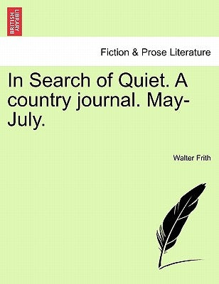 In Search of Quiet. a Country Journal. May-July. by Frith, Walter
