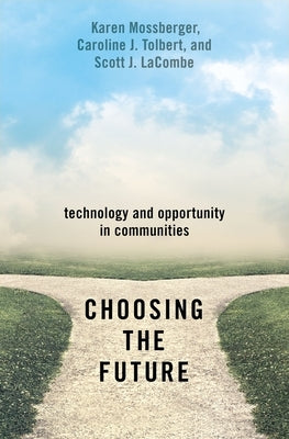Choosing the Future: Technology and Opportunity in Communities by Mossberger, Karen