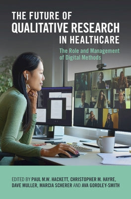 The Future of Qualitative Research in Healthcare: The Role and Management of Digital Methods by Hackett, Paul M. W.
