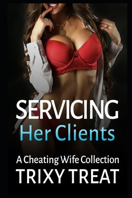 Servicing Her Clients: A 5 Story Cheating Wife Collection by Treat, Trixy