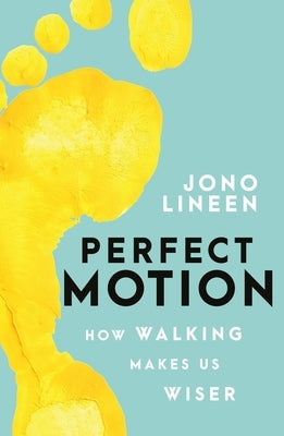 Perfect Motion: How Walking Makes Us Wiser by Lineen, Jono