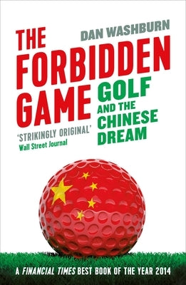 Forbidden Game: Golf and the Chinese Dream by Washburn, Dan
