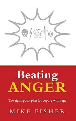 Beating Anger: The Eight-Point Plan for Coping with Rage by Fisher, Mike