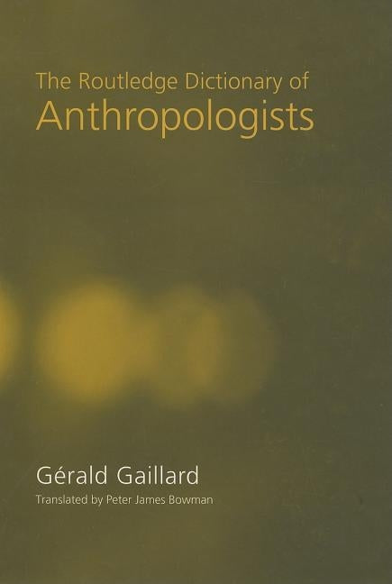 The Routledge Dictionary of Anthropologists by Gaillard, Gerald