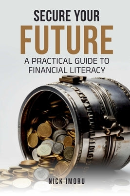 Secure Your Future: A Practical Guide to Financial Literacy by Imoru, Nick