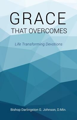 Grace That Overcomes by D. Min, Bishop Darlingston G. Johnson