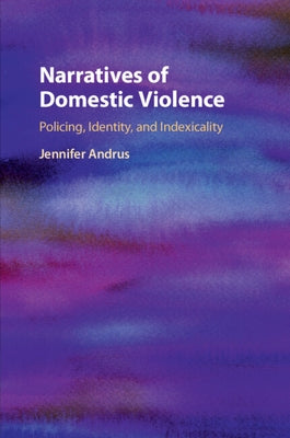 Narratives of Domestic Violence: Policing, Identity, and Indexicality by Andrus, Jennifer
