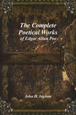 The Complete Poetical Works of Edgar Allan Poe by H. Ingram, John