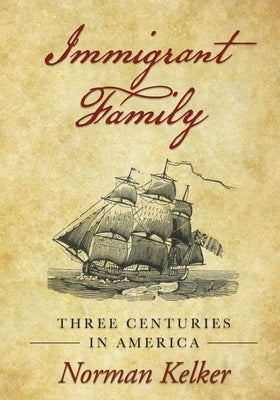 Immigrant Family: Three Centuries in America by Kelker, Norman