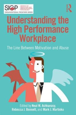 Understanding the High Performance Workplace: The Line Between Motivation and Abuse by Ashkanasy, Neal M.