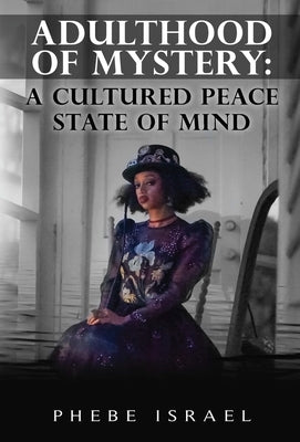 Adulthood of Mystery: A Cultured Peace State of Mind by Israel, Phebe