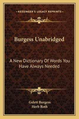 Burgess Unabridged: A New Dictionary Of Words You Have Always Needed by Burgess, Gelett