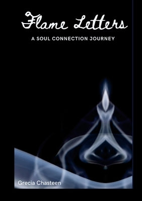 Flame Letters: A Soul Connection Journey by Chasteen, Grecia