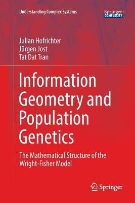 Information Geometry and Population Genetics: The Mathematical Structure of the Wright-Fisher Model by Hofrichter, Julian