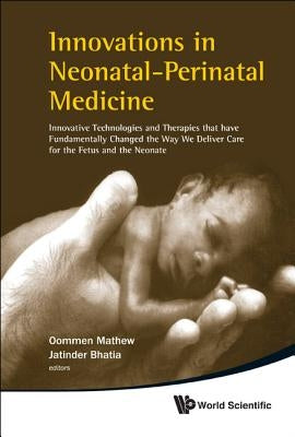 Innovations in Neonatal-Perinatal Medicine: Innovative Technologies and Therapies That Have Fundamentally Changed the Way We Deliver Care for the Fetu by Bhatia, Jatinder J.
