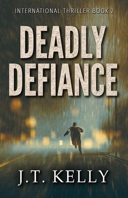 Deadly Defiance: International Thriller Book 2 by Kelly, J. T.