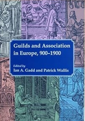 Guilds and Association in Europe, 900-1900 by Gadd, Ian Anders