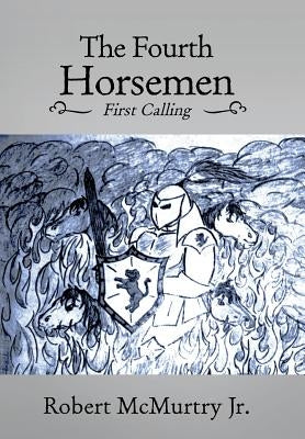 The Fourth Horsemen: First Calling by McMurtry, Robert, Jr.