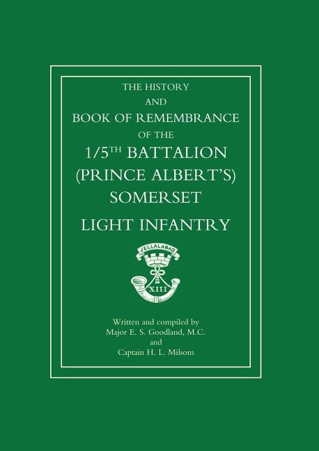 Great War 1914-1919: The History and Book of Remembrance of the 5th Battalion (Prince Albert's) Somerset Light Infantry by Goodland, E. Stanley