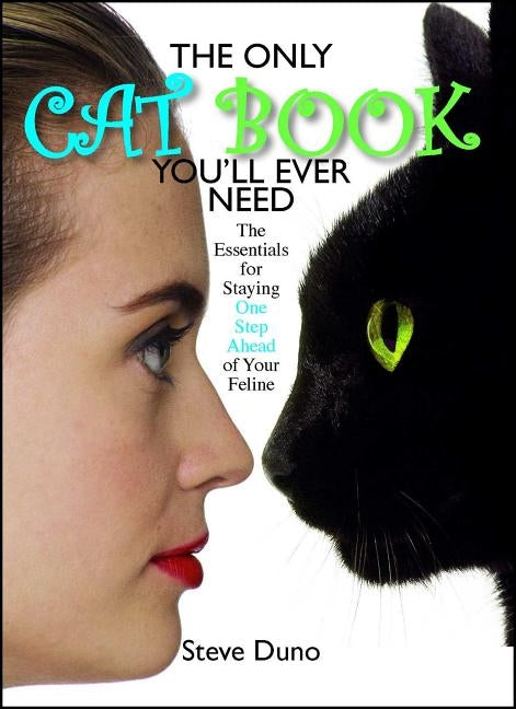 The Only Cat Book You'll Ever Need: The Essentials for Staying One Step Ahead of Your Feline by Duno, Steve