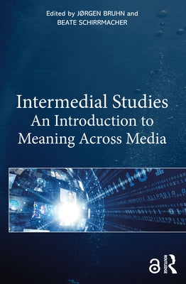 Intermedial Studies: An Introduction to Meaning Across Media by Bruhn, Jørgen