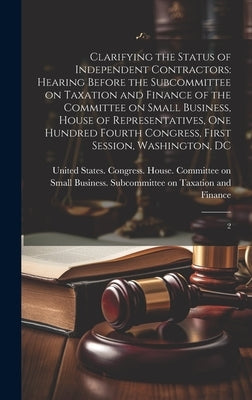 Clarifying the Status of Independent Contractors: Hearing Before the Subcommittee on Taxation and Finance of the Committee on Small Business, House of by United States Congress House Commi