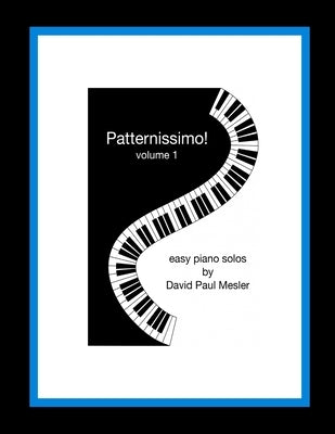 Patternissimo!, Volume 1: Easy Piano Solos For The Beginning and Intermediate Pianist by Mesler, David Paul