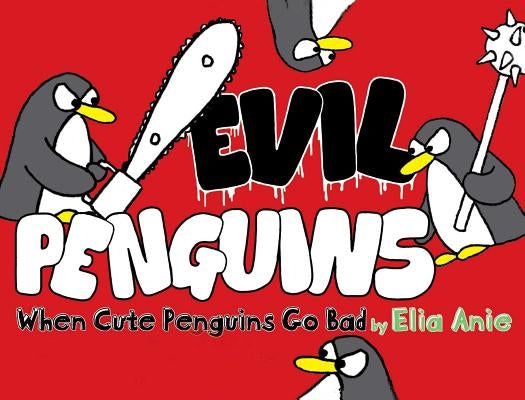 Evil Penguins: When Cute Penguins Go Bad by Anie, Elia