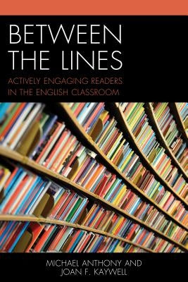 Between the Lines: Actively Engaging Readers in the English Classroom by Anthony, Michael